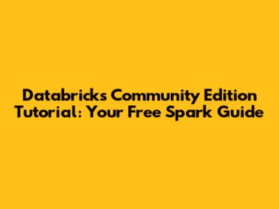 Databricks Community Edition Tutorial: Your Free Spark Guide