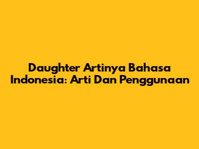 Daughter Artinya Bahasa Indonesia: Arti Dan Penggunaan