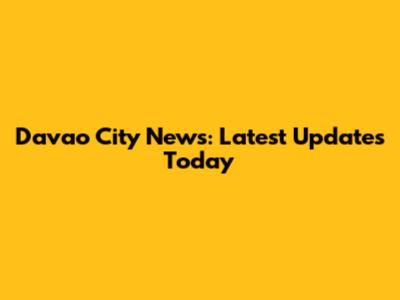 Davao City News: Latest Updates Today