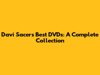 Davi Sacer's Best DVDs: A Complete Collection