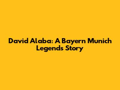 David Alaba: A Bayern Munich Legend's Story