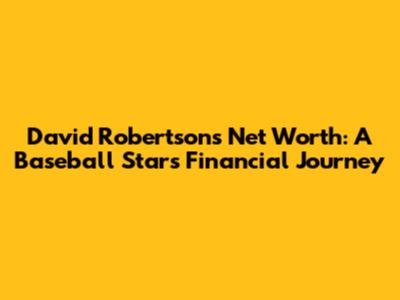 David Robertson's Net Worth: A Baseball Star's Financial Journey