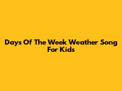 Days Of The Week Weather Song For Kids