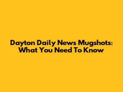 Dayton Daily News Mugshots: What You Need To Know