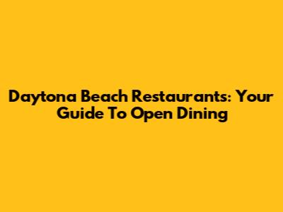 Daytona Beach Restaurants: Your Guide To Open Dining