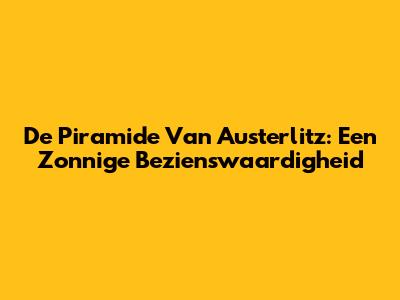 De Piramide Van Austerlitz: Een Zonnige Bezienswaardigheid