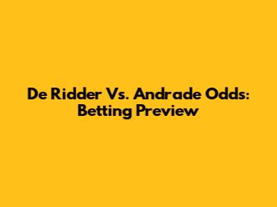 De Ridder Vs. Andrade Odds: Betting Preview