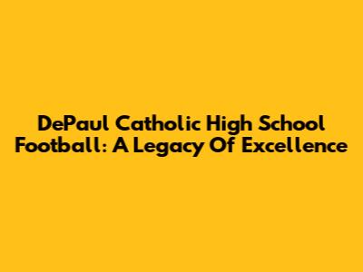 DePaul Catholic High School Football: A Legacy Of Excellence