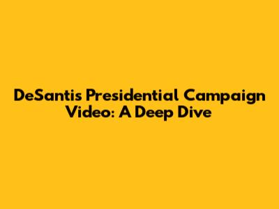 DeSantis' Presidential Campaign Video: A Deep Dive
