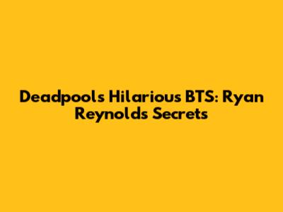 Deadpool's Hilarious BTS: Ryan Reynolds' Secrets