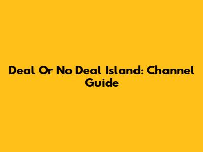 Deal Or No Deal Island: Channel Guide