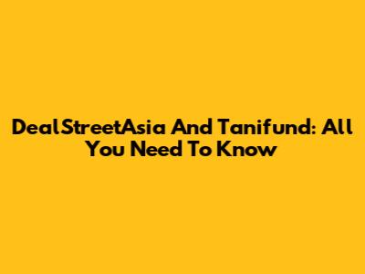DealStreetAsia And Tanifund: All You Need To Know