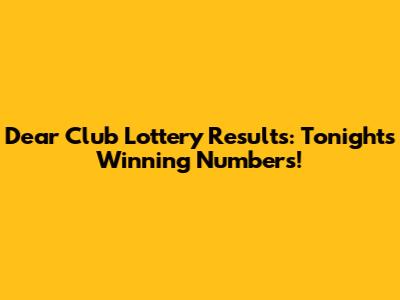 Dear Club Lottery Results: Tonight's Winning Numbers!