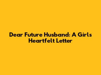 Dear Future Husband: A Girl's Heartfelt Letter