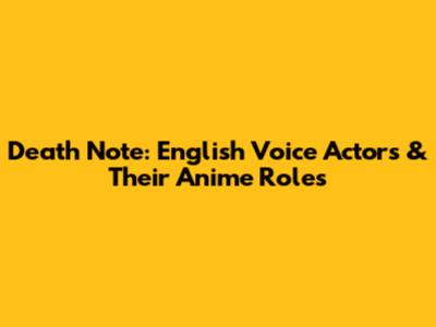 Death Note: English Voice Actors & Their Anime Roles