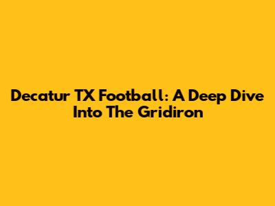 Decatur TX Football: A Deep Dive Into The Gridiron