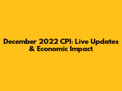 December 2022 CPI: Live Updates & Economic Impact