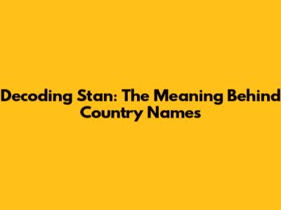Decoding 'Stan': The Meaning Behind Country Names