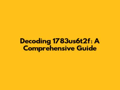 Decoding 1783us6t2f: A Comprehensive Guide