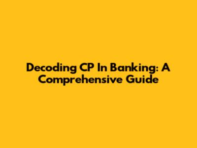 Decoding CP In Banking: A Comprehensive Guide