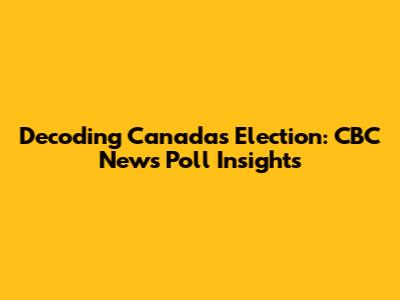 Decoding Canada's Election: CBC News Poll Insights