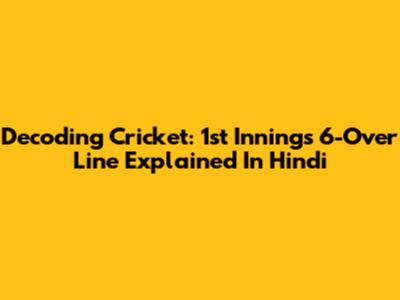 Decoding Cricket: 1st Innings 6-Over Line Explained In Hindi