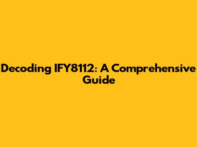 Decoding IFY8112: A Comprehensive Guide