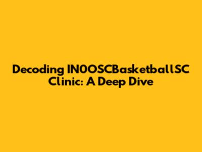 Decoding IN0OSCBasketballSC Clinic: A Deep Dive
