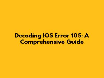 Decoding IOS Error 105: A Comprehensive Guide