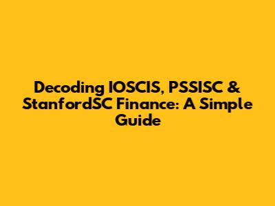 Decoding IOSCIS, PSSISC & StanfordSC Finance: A Simple Guide