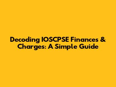 Decoding IOSCPSE Finances & Charges: A Simple Guide