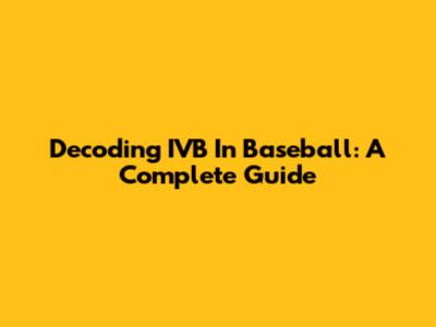 Decoding IVB In Baseball: A Complete Guide