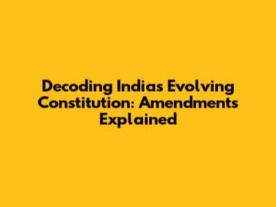 Decoding India's Evolving Constitution: Amendments Explained