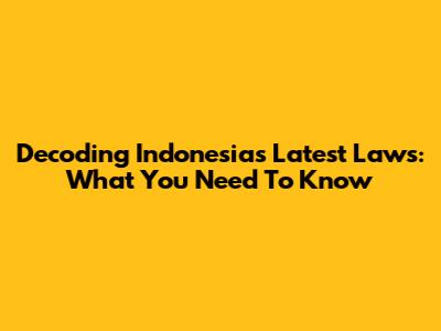 Decoding Indonesia's Latest Laws: What You Need To Know