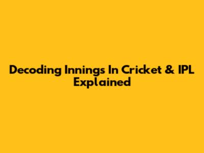 Decoding Innings In Cricket & IPL Explained