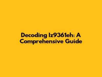 Decoding Iz9361eh: A Comprehensive Guide