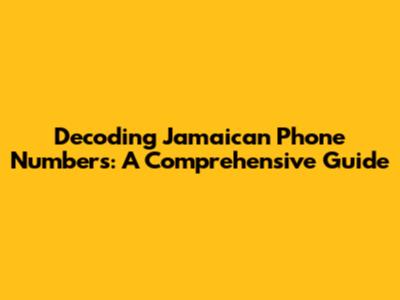 Decoding Jamaican Phone Numbers: A Comprehensive Guide