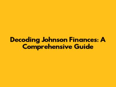 Decoding Johnson Finances: A Comprehensive Guide