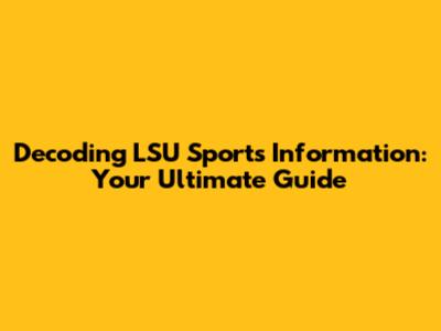 Decoding LSU Sports Information: Your Ultimate Guide