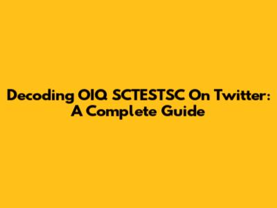 Decoding OIQ SCTESTSC On Twitter: A Complete Guide