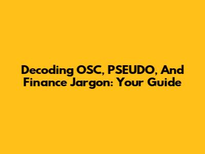 Decoding OSC, PSEUDO, And Finance Jargon: Your Guide