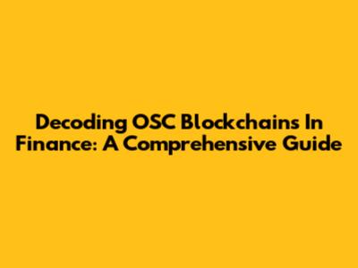Decoding OSC Blockchains In Finance: A Comprehensive Guide