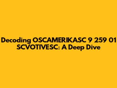 Decoding OSCAMERIKASC 9 259 01 SCVOTIVESC: A Deep Dive