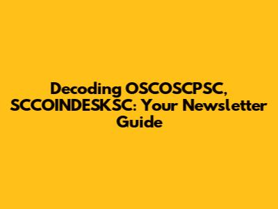 Decoding OSCOSCPSC, SCCOINDESKSC: Your Newsletter Guide