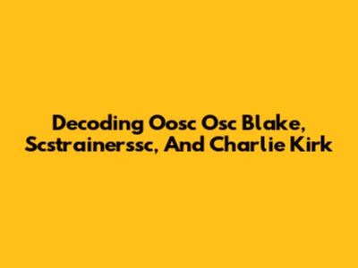 Decoding Oosc Osc Blake, Scstrainerssc, And Charlie Kirk