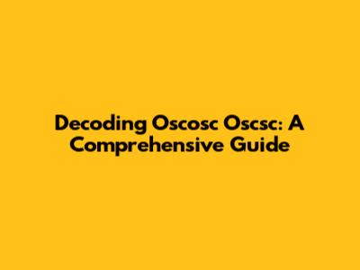 Decoding Oscosc Oscsc: A Comprehensive Guide