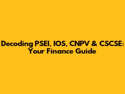 Decoding PSEI, IOS, CNPV & CSCSE: Your Finance Guide
