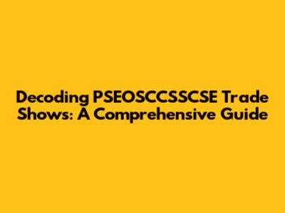 Decoding PSEOSCCSSCSE Trade Shows: A Comprehensive Guide