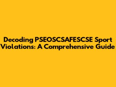 Decoding PSEOSCSAFESCSE Sport Violations: A Comprehensive Guide