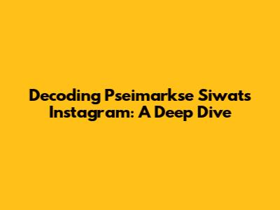 Decoding Pseimarkse Siwat's Instagram: A Deep Dive